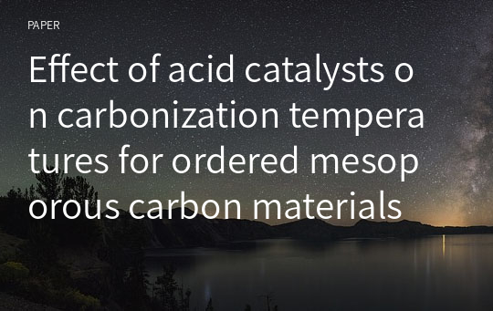Effect of acid catalysts on carbonization temperatures for ordered mesoporous carbon materials