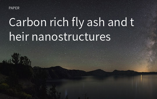 Carbon rich fly ash and their nanostructures