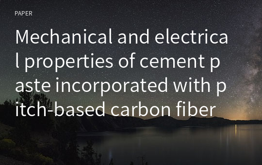 Mechanical and electrical properties of cement paste incorporated with pitch-based carbon fiber