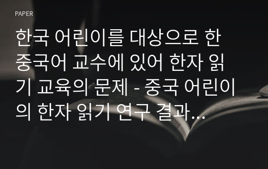 한국 어린이를 대상으로 한 중국어 교수에 있어 한자 읽기 교육의 문제 - 중국 어린이의 한자 읽기 연구 결과가 보여주는 시사점을 중심으로 -