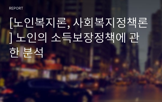 [노인복지론, 사회복지정책론] 노인의 소득보장정책에 관한 분석