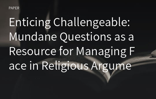 Enticing Challengeable: Mundane Questions as a Resource for Managing Face in Religious Arguments