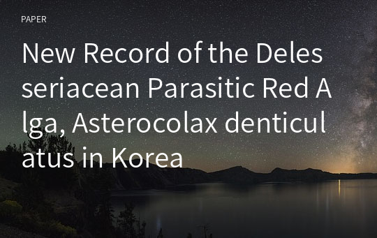 New Record of the Delesseriacean Parasitic Red Alga, Asterocolax denticulatus in Korea