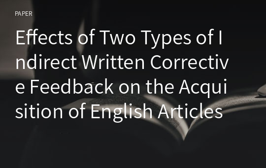 Effects of Two Types of Indirect Written Corrective Feedback on the Acquisition of English Articles