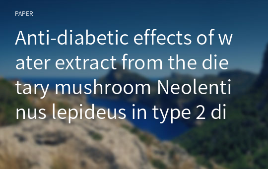 Anti-diabetic effects of water extract from the dietary mushroom Neolentinus lepideus in type 2 diabetic db/db mice