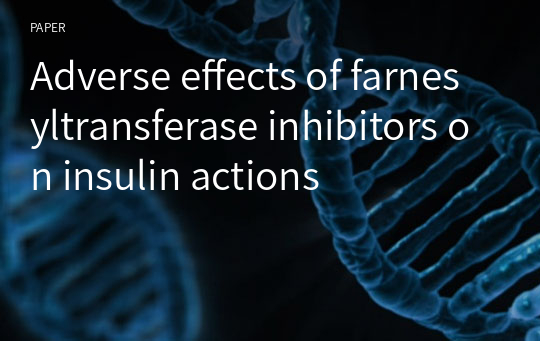 Adverse effects of farnesyltransferase inhibitors on insulin actions