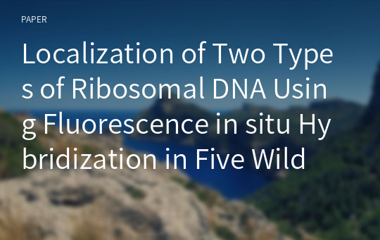 Localization of Two Types of Ribosomal DNA Using Fluorescence in situ Hybridization in Five Wild Rose Species