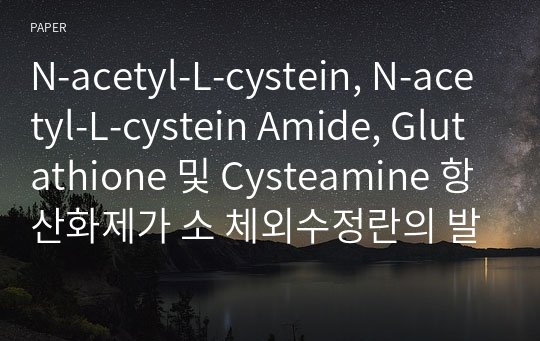 N-acetyl-L-cystein, N-acetyl-L-cystein Amide, Glutathione 및 Cysteamine 항산화제가 소 체외수정란의 발생에 미치는 영향