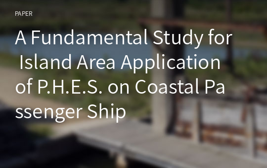 A Fundamental Study for Island Area Application of P.H.E.S. on Coastal Passenger Ship