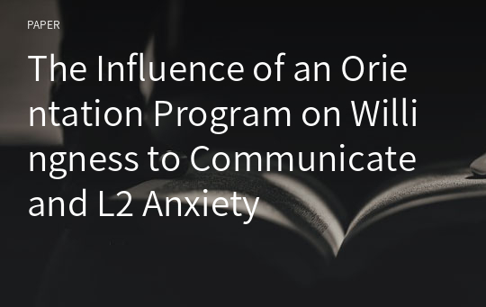 The Influence of an Orientation Program on Willingness to Communicate and L2 Anxiety