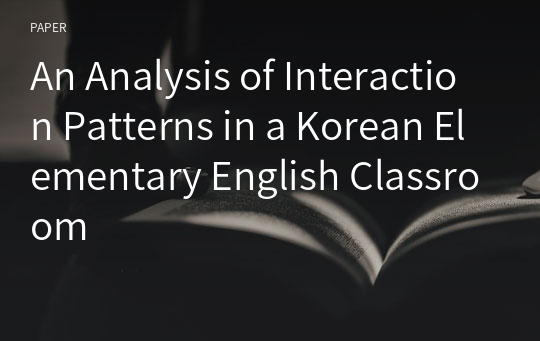 An Analysis of Interaction Patterns in a Korean Elementary English Classroom