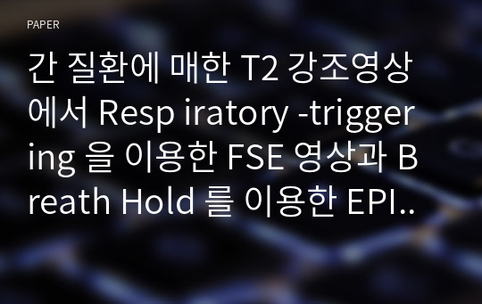 간 질환에 매한 T2 강조영상에서 Resp iratory -triggering 을 이용한 FSE 영상과 Breath Hold 를 이용한 EPI 와 SSFSE 영상의 비교