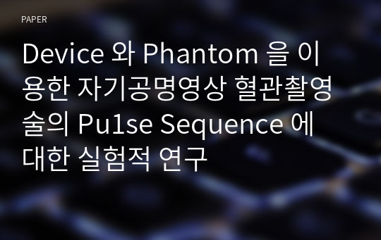 Device 와 Phantom 을 이용한 자기공명영상 혈관촬영술의 Pu1se Sequence 에 대한 실험적 연구