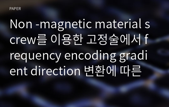 Non -magnetic material screw를 이용한 고정술에서 frequency encoding gradient direction 변환에 따른 영상 유용성