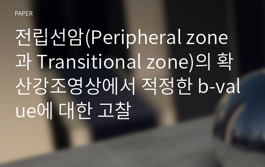 전립선암(Peripheral zone과 Transitional zone)의 확산강조영상에서 적정한 b-value에 대한 고찰