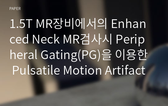 1.5T MR장비에서의 Enhanced Neck MR검사시 Peripheral Gating(PG)을 이용한 Pulsatile Motion Artifact 감소 효과