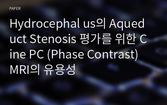 Hydrocephal us의 Aqueduct Stenosis 평가를 위한 Cine PC (Phase Contrast) MRI의 유용성