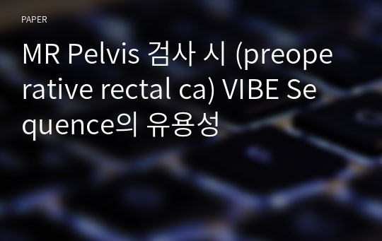 MR Pelvis 검사 시 (preoperative rectal ca) VIBE Sequence의 유용성