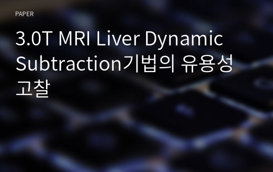 3.0T MRI Liver Dynamic Subtraction기법의 유용성 고찰