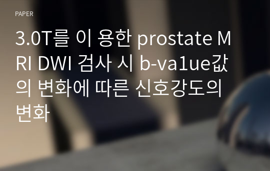 3.0T를 이 용한 prostate MRI DWI 검사 시 b-va1ue값의 변화에 따른 신호강도의 변화
