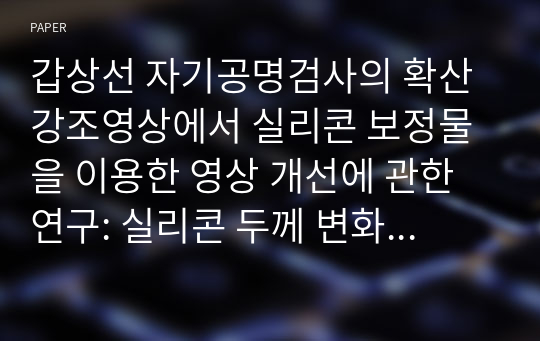 갑상선 자기공명검사의 확산강조영상에서 실리콘 보정물을 이용한 영상 개선에 관한 연구: 실리콘 두께 변화에 따른 영상의 뒤틀림 (Distortion)변화 고찰