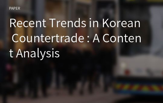 Recent Trends in Korean Countertrade : A Content Analysis