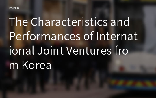 The Characteristics and Performances of International Joint Ventures from Korea