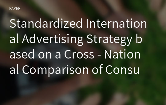 Standardized International Advertising Strategy based on a Cross - National Comparison of Consumer Behavior