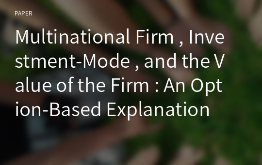 Multinational Firm , Investment-Mode , and the Value of the Firm : An Option-Based Explanation