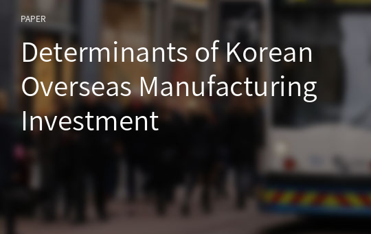 Determinants of Korean Overseas Manufacturing Investment
