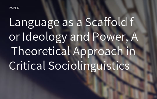 Language as a Scaffold for Ideology and Power, A Theoretical Approach in Critical Sociolinguistics