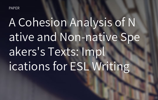 A Cohesion Analysis of Native and Non-native Speakers&#039;s Texts: Implications for ESL Writing