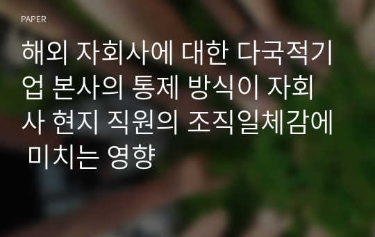 해외 자회사에 대한 다국적기업 본사의 통제 방식이 자회사 현지 직원의 조직일체감에 미치는 영향