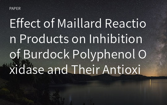 Effect of Maillard Reaction Products on Inhibition of Burdock Polyphenol Oxidase and Their Antioxidant Activities