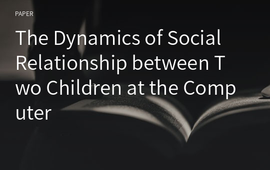 The Dynamics of Social Relationship between Two Children at the Computer