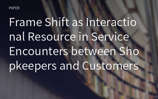 Frame Shift as Interactional Resource in Service Encounters between Shopkeepers and Customers