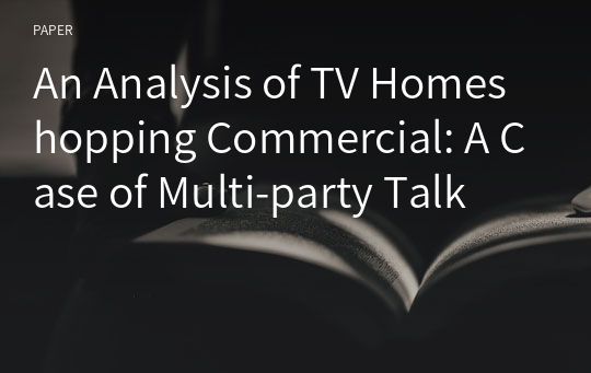 An Analysis of TV Homeshopping Commercial: A Case of Multi-party Talk
