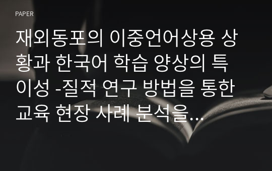 재외동포의 이중언어상용 상황과 한국어 학습 양상의 특이성 -질적 연구 방법을 통한 교육 현장 사례 분석을 중심으로-