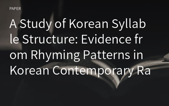 A Study of Korean Syllable Structure: Evidence from Rhyming Patterns in Korean Contemporary Rap-songs