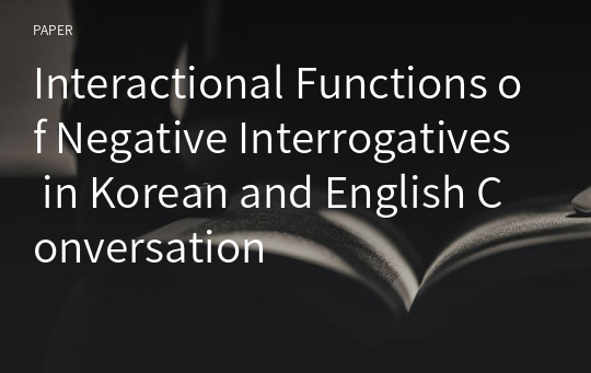 Interactional Functions of Negative Interrogatives in Korean and English Conversation