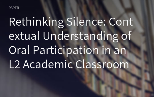 Rethinking Silence: Contextual Understanding of Oral Participation in an L2 Academic Classroom