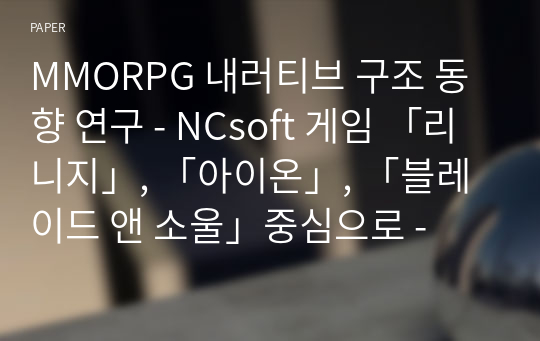 MMORPG 내러티브 구조 동향 연구 - NCsoft 게임 「리니지」, 「아이온」, 「블레이드 앤 소울」중심으로 -