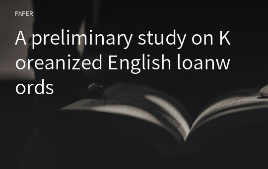 A preliminary study on Koreanized English loanwords