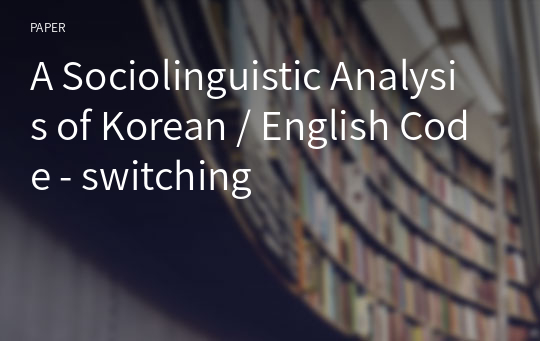 A Sociolinguistic Analysis of Korean / English Code - switching