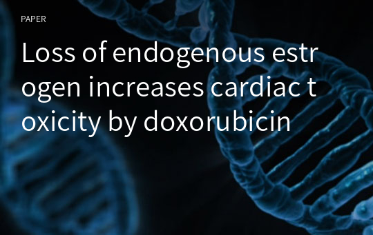 Loss of endogenous estrogen increases cardiac toxicity by doxorubicin