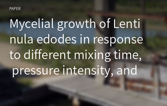 Mycelial growth of Lentinula edodes in response to different mixing time, pressure intensity, and substrate porosity