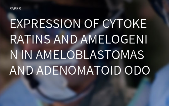 EXPRESSION OF CYTOKERATINS AND AMELOGENIN IN AMELOBLASTOMAS AND ADENOMATOID ODONTOGENIC TUMORS