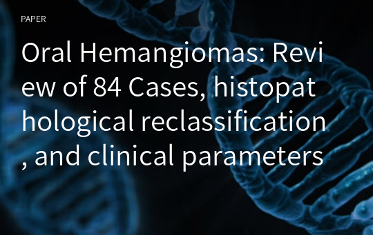 Oral Hemangiomas: Review of 84 Cases, histopathological reclassification, and clinical parameters in korea