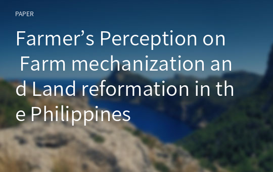 Farmer’s Perception on Farm mechanization and Land reformation in the Philippines