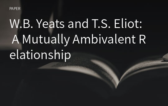 W.B. Yeats and T.S. Eliot: A Mutually Ambivalent Relationship